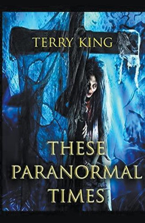 These Paranormal Times by Terry King 9798224635306