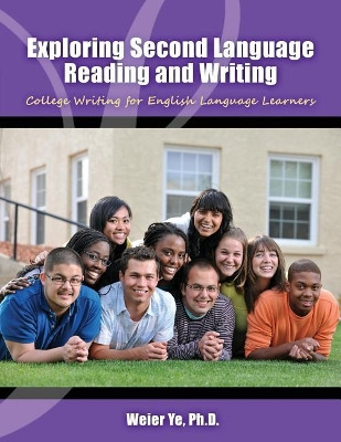 Exploring Second Language Reading and Writing: College Writing for English Language Learners by Weier Ye 9781524928377