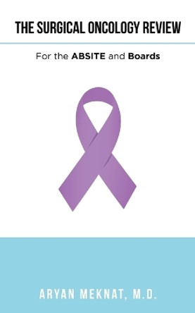 The Surgical Oncology Review: For the Absite and Boards by Aryan Meknat 9781698712161