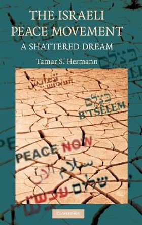 The Israeli Peace Movement: A Shattered Dream by Tamar S. Hermann