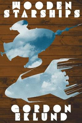 Wooden Starships by Gordon Eklund 9781479441075