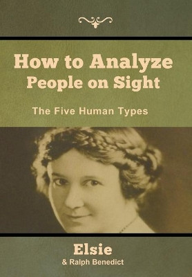How to Analyze People on Sight: The Five Human Types by Elsie Lincoln Benedict 9781618957023