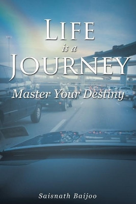 Life Is a Journey: Master Your Destiny by Saisnath Baijoo 9781633380738