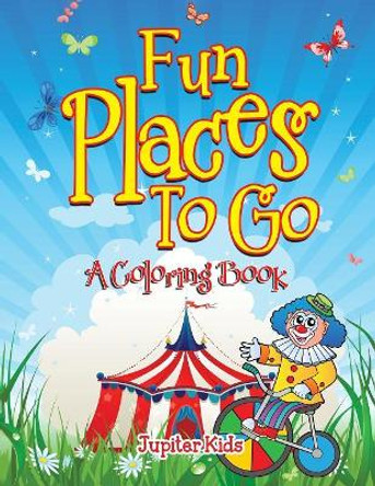 Fun Places To Go (A Coloring Book) by Jupiter Kids 9781682129203