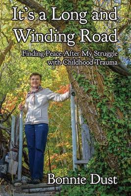 It's a Long and Winding Road: Finding Peace After My Struggle with Childhood Trauma by Bonnie Dust 9781999236717