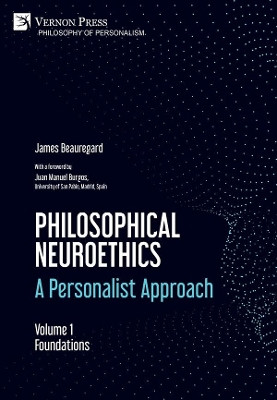 Philosophical Neuroethics: A Personalist Approach. Volume 1: Foundations by James Beauregard 9781622735327
