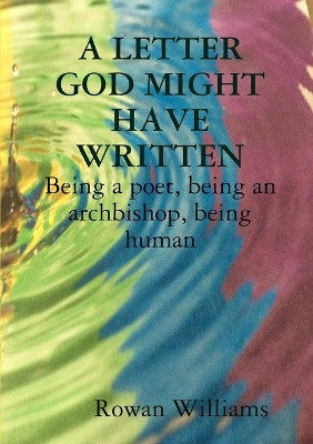 A LETTER GOD MIGHT HAVE WRITTEN. Being a poet, being an archbishop, being human by Rowan Williams 9781911221531