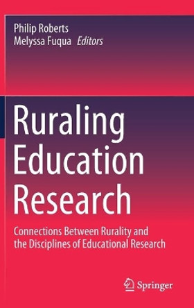 Ruraling Education Research: Connections between Rurality and the Disciplines of Educational Research by Philip Roberts 9789811601309