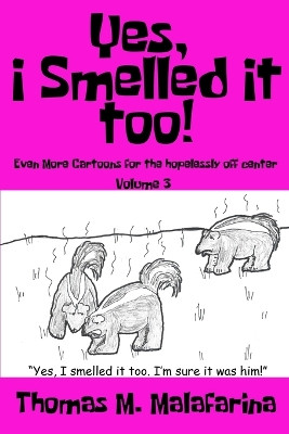 Yes, I Smelled It Too! Volume 3: Even More Cartoons for the Hopelessly Off-Center by Thomas M Malafarina 9781620069684