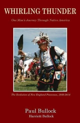 Whirling Thunder One Man's Journey Through Native America by Paul Bullock 9781939739629