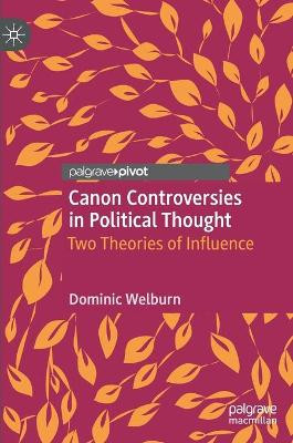 Canon Controversies in Political Thought: Two Theories of Influence by Dominic Welburn 9783030413606