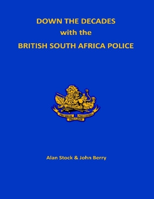 Down the Decades with the British South African Police by Alan Stack 9781914245695