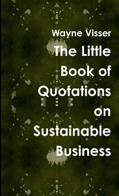 The Little Book of Quotations on Sustainable Business by Wayne Visser 9781908875396