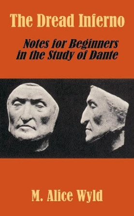 The Dread Inferno: Notes for Beginners in the Study of Dante by M Alice Wyld 9781410206053
