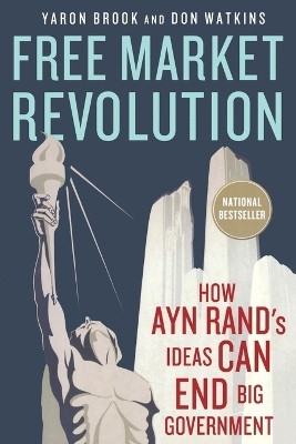 Free Market Revolution: How Ayn Rand's Ideas Can End Big Government by Yaron Brook 9781137278388
