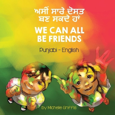 We Can All Be Friends (Punjabi-English): &#2565;&#2616;&#2624;&#2562; &#2616;&#2622;&#2608;&#2631; &#2598;&#2635;&#2616;&#2596; &#2604;&#2595; &#2616;&#2581;&#2598;&#2631; &#2617;&#2622;&#2562; by Michelle Griffis 9781636853093
