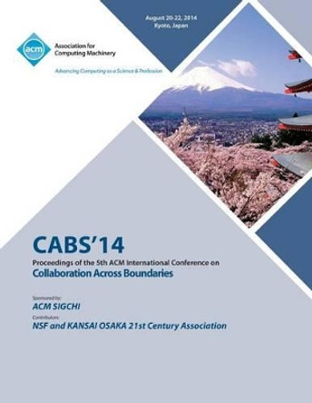 CABS 14 5th ACM International Conference Across Boundaries: Culture, Distance and Technology by Cabs 14 Conference Committee 9781450332637