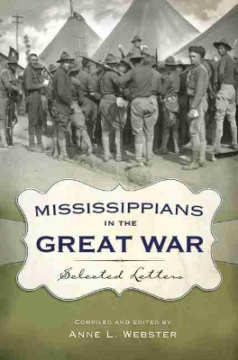 Mississippians in the Great War: Selected Letters by Anne L. Webster 9781496812247