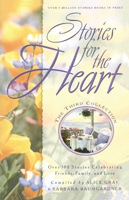 Stories for the Heart #03: The Third Collection: Over 100 Stories Celebrating Friends, Family, and Love by Alice Gray 9781576737736