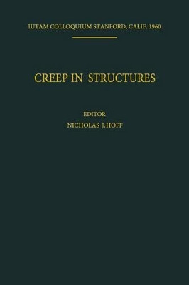 Creep in Structures: Colloquium Held at Stanford University, California July 11-15, 1960 by Nicholas J. Hoff 9783642860164