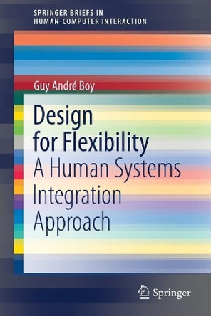 Design for Flexibility: A Human Systems Integration Approach by Guy Andre Boy 9783030763909