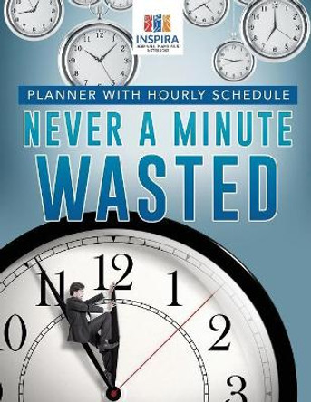 Never a Minute Wasted Planner with Hourly Schedule by Planners & Notebooks Inspira Journals 9781645213307