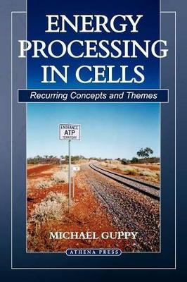 Energy Processing in Cells: Recurring Concepts and Themes by Michael Guppy 9781844016761