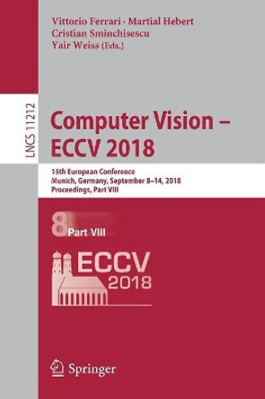 Computer Vision - ECCV 2018: 15th European Conference, Munich, Germany, September 8-14, 2018, Proceedings, Part VIII by Vittorio Ferrari 9783030012366