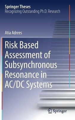 Risk Based Assessment of Subsynchronous Resonance in AC/DC Systems by Atia Adrees 9783319449463