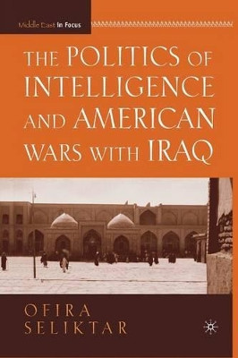 The Politics of Intelligence and American Wars with Iraq by Ofira Seliktar 9781349372232