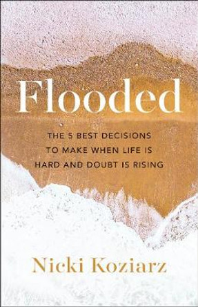 Flooded: The 5 Best Decisions to Make When Life Is Hard and Doubt Is Rising by Nicki Koziarz