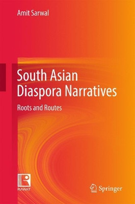 South Asian Diaspora Narratives: Roots and Routes by Amit Sarwal 9789811036286