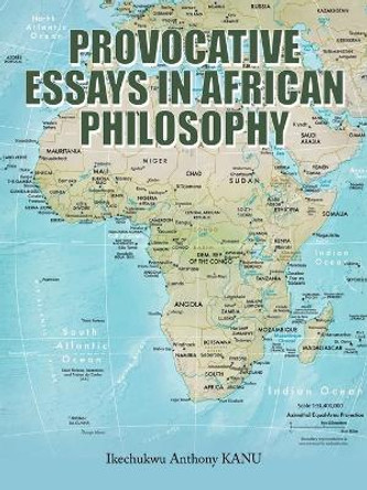 Provocative Essays in African Philosophy by Ikechukwu Anthony Kanu 9781665599733