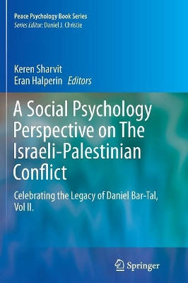 A Social Psychology Perspective on The Israeli-Palestinian Conflict: Celebrating the Legacy of Daniel Bar-Tal, Vol II. by Keren Sharvit 9783319796864