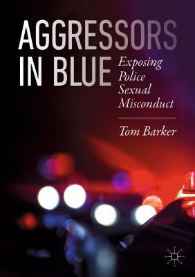 Aggressors in Blue: Exposing Police Sexual Misconduct by Tom Barker 9783030284404