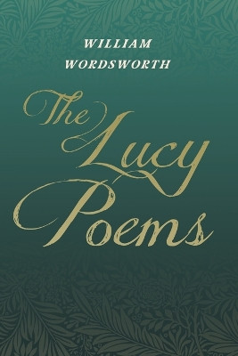 The Lucy Poems: Including an Excerpt from 'The Collected Writings of Thomas De Quincey' by William Wordsworth 9781528716284
