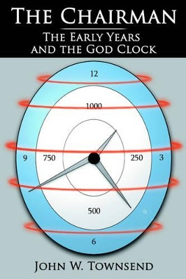 The Chairman: The Early Years and the God Clock by John W Townsend 9781425901868