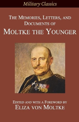 The Memories, Letters, and Documents of Moltke the Younger by Helmuth Johannes Ludwig Von Moltke 9781927537572