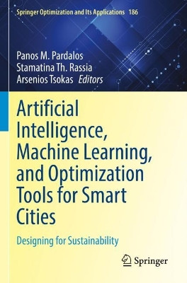 Artificial Intelligence, Machine Learning, and Optimization Tools for Smart Cities: Designing for Sustainability by Panos M. Pardalos 9783030844615