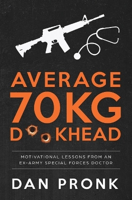 Average 70kg D**khead: Motivational Lessons from an Ex-Army Special Forces Doctor by Dan Pronk 9781925846744