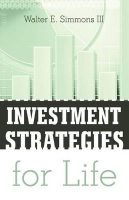 Investment Strategies for Life by Walter E Simmons, III 9781466947733