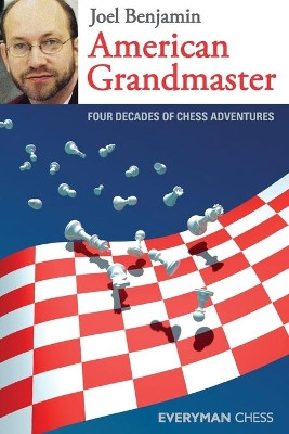 American Grandmaster: Four Decades of Chess Adventures by Joel Benjamin 9781857445527