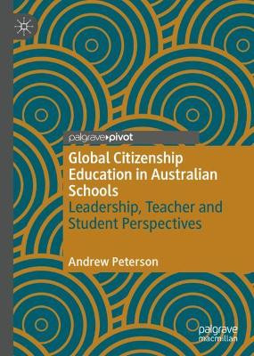 Global Citizenship Education in Australian Schools: Leadership, Teacher and Student Perspectives by Andrew Peterson 9783030566029