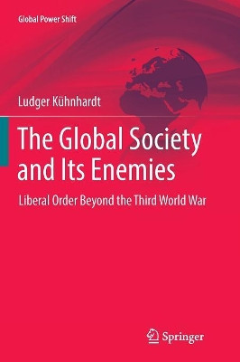 The Global Society and Its Enemies: Liberal Order Beyond the Third World War by Ludger Kuhnhardt 9783319857770