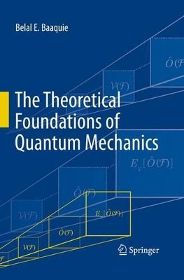 The Theoretical Foundations of Quantum Mechanics by Belal E. Baaquie 9781489994110