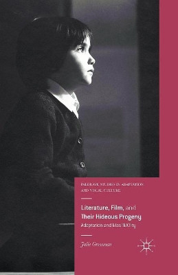 Literature, Film, and Their Hideous Progeny: Adaptation and ElasTEXTity by Julie Grossman 9781349565238