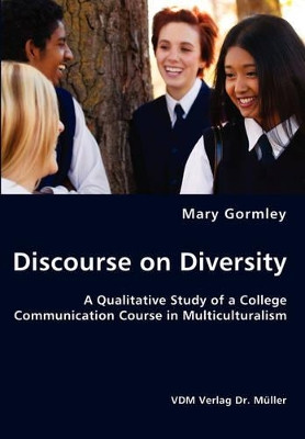 Discourse on Diversity - A Qualitative Study of a College Communication Course in Multiculturalism by Mary Gormley 9783836437127