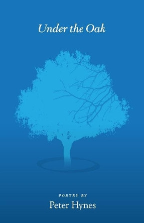 Under the Oak: Poems by Peter Hynes by Peter Hynes 9781773709680