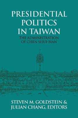 Presidential Politics in Taiwan: The Administration of Chen Shui-Bian by Steven M Goldstein 9781910736654