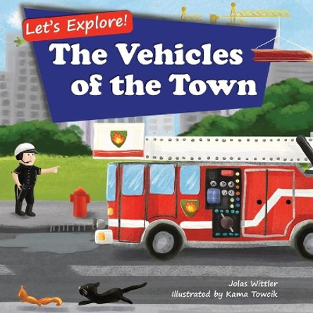 Let's Explore! The Vehicles of the Town: An Illustrated Rhyming Picture Book About Trucks and Cars for Kids Age 2-4 [Stories in Verse, Bedtime Story] by Jolas Wittler 9783949304026